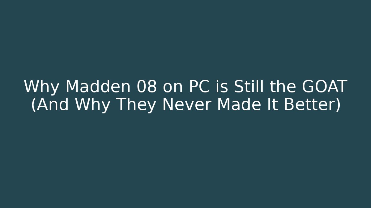 Why Madden 08 on PC is Still the GOAT (And Why They Never Made It Better)