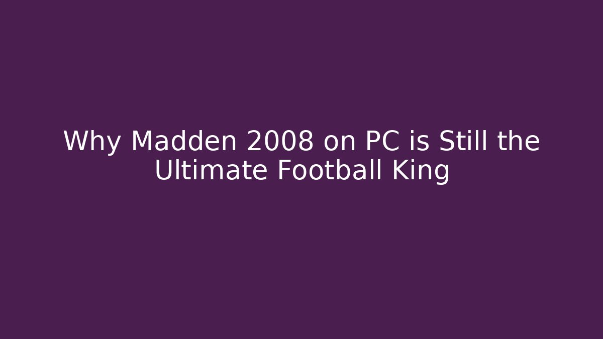 Why Madden 2008 on PC is Still the Ultimate Football King