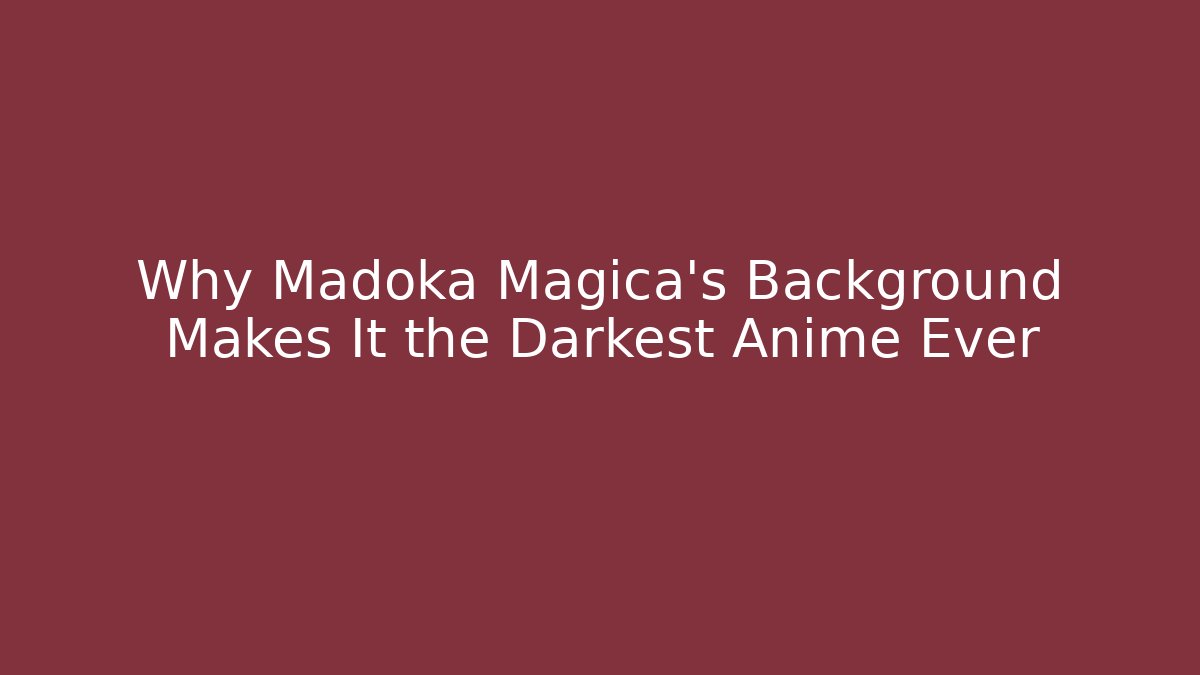 Why Madoka Magica's Background Makes It the Darkest Anime Ever