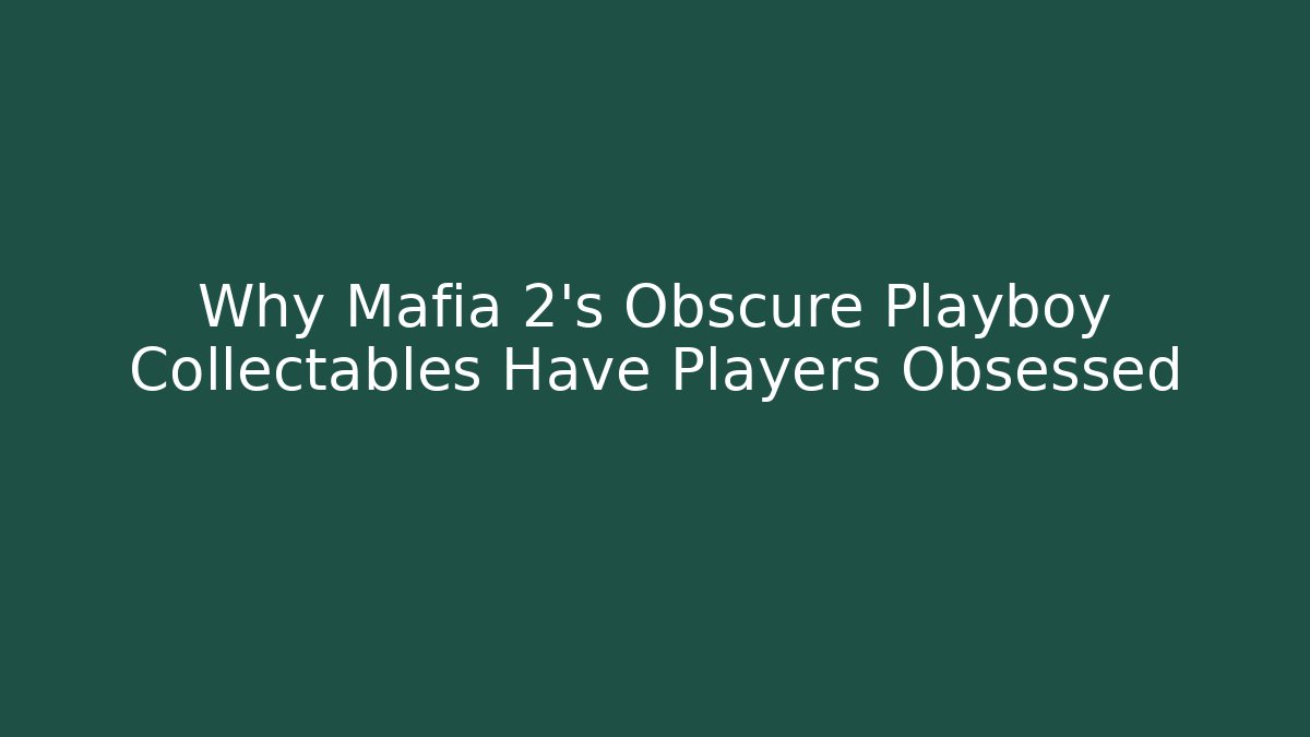 Why Mafia 2's Obscure Playboy Collectables Have Players Obsessed