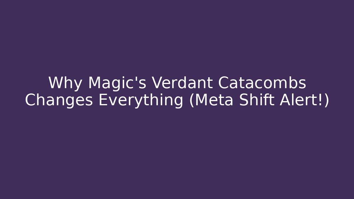 Why Magic’s Verdant Catacombs Changes Everything (Meta Shift Alert!)