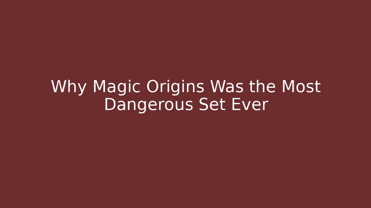 Why Magic Origins Was the Most Dangerous Set Ever