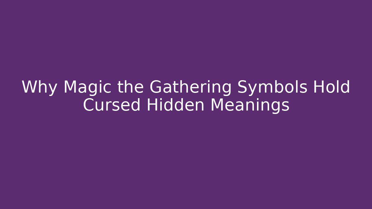 Why Magic the Gathering Symbols Hold Cursed Hidden Meanings