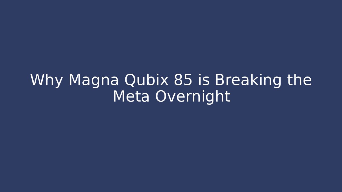 Why Magna Qubix 85 is Breaking the Meta Overnight