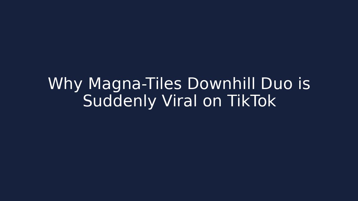 Why Magna-Tiles Downhill Duo is Suddenly Viral on TikTok