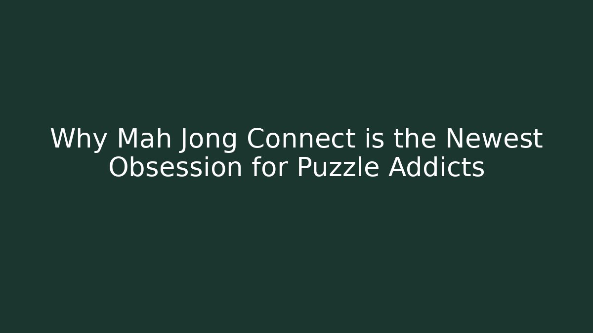 Why Mah Jong Connect is the Newest Obsession for Puzzle Addicts