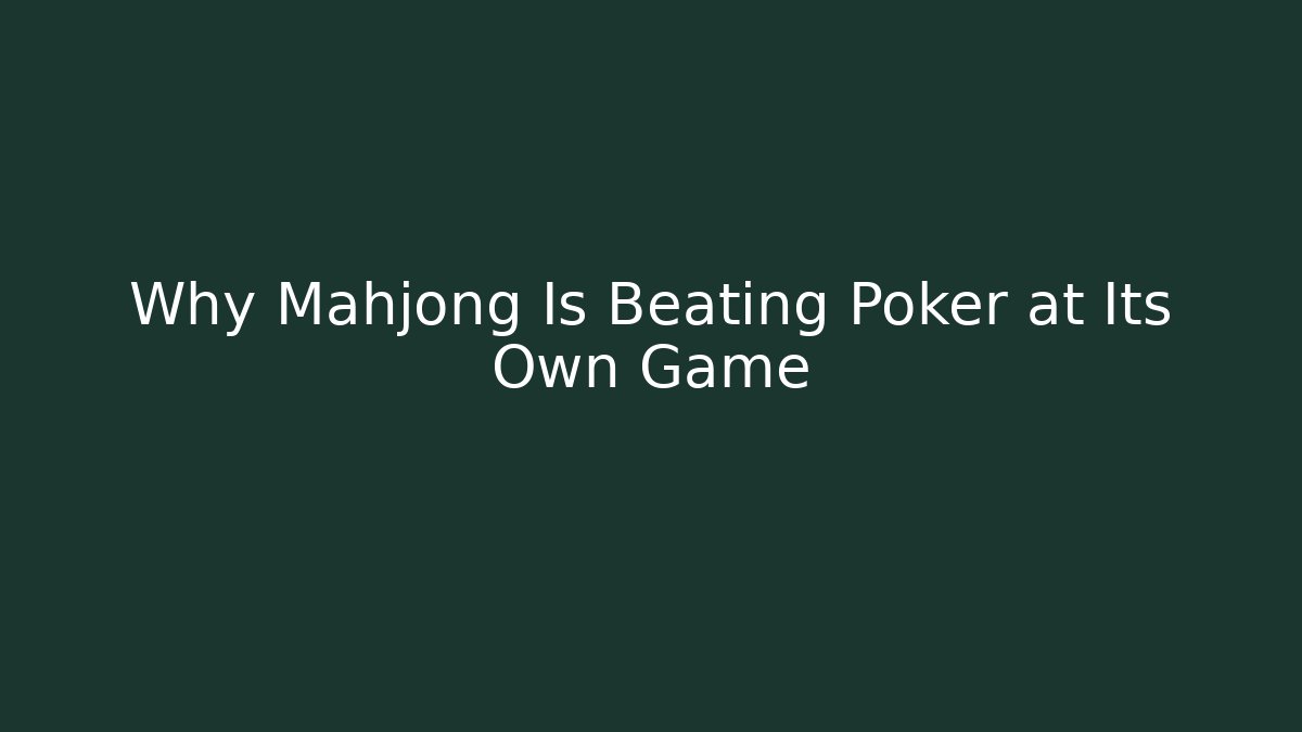 Why Mahjong Is Beating Poker at Its Own Game