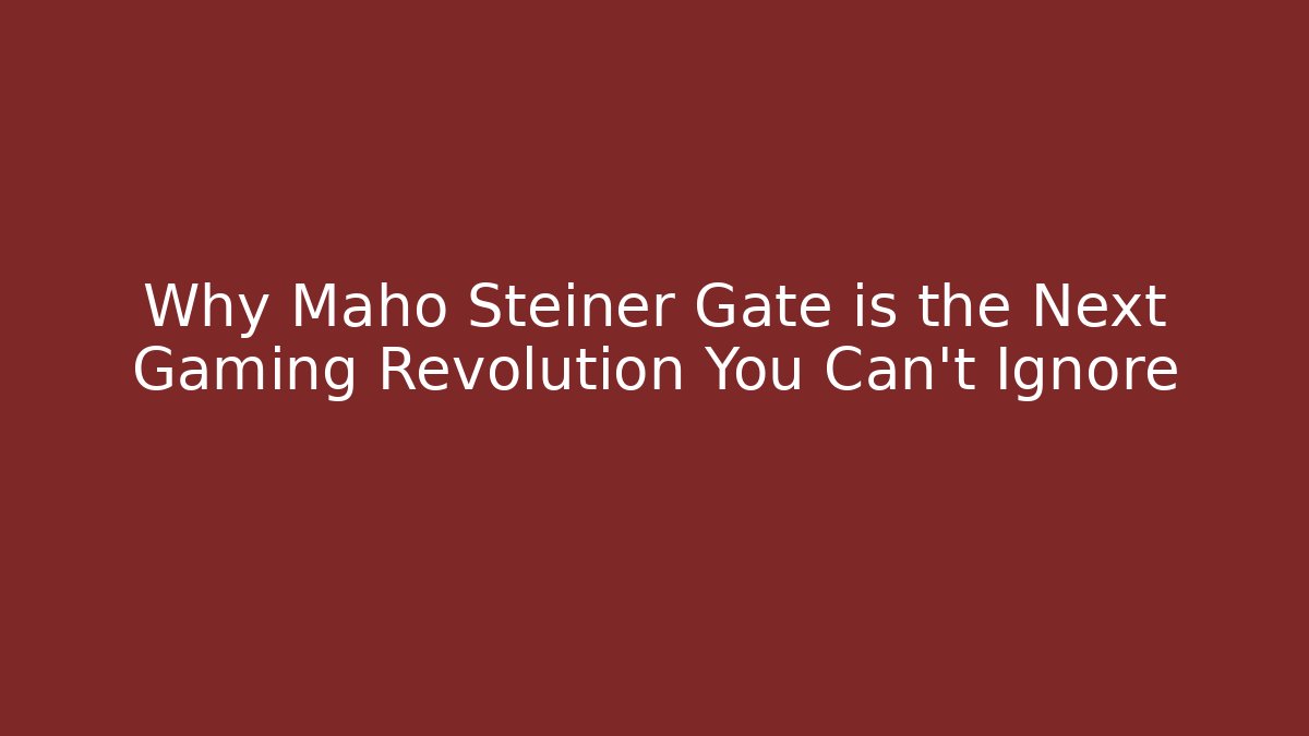 Why Maho Steiner Gate is the Next Gaming Revolution You Can't Ignore