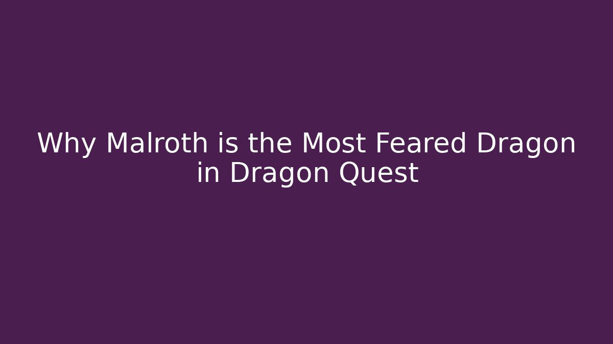 Why Malroth is the Most Feared Dragon in Dragon Quest