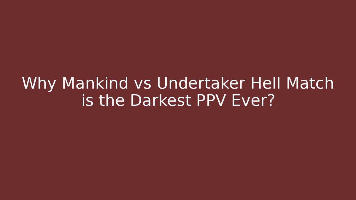 Why Mankind vs Undertaker Hell Match is the Darkest PPV Ever?