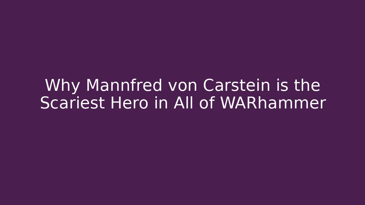 Why Mannfred von Carstein is the Scariest Hero in All of WARhammer