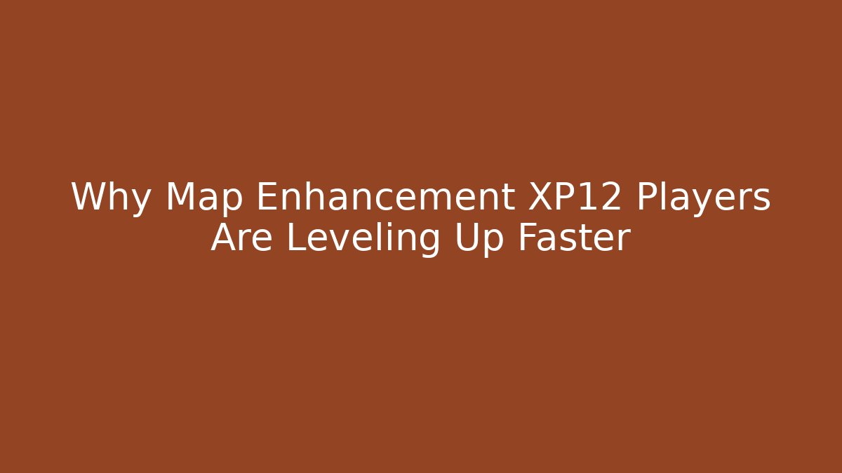 Why Map Enhancement XP12 Players Are Leveling Up Faster
