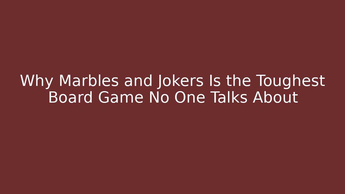 Why Marbles and Jokers Is the Toughest Board Game No One Talks About