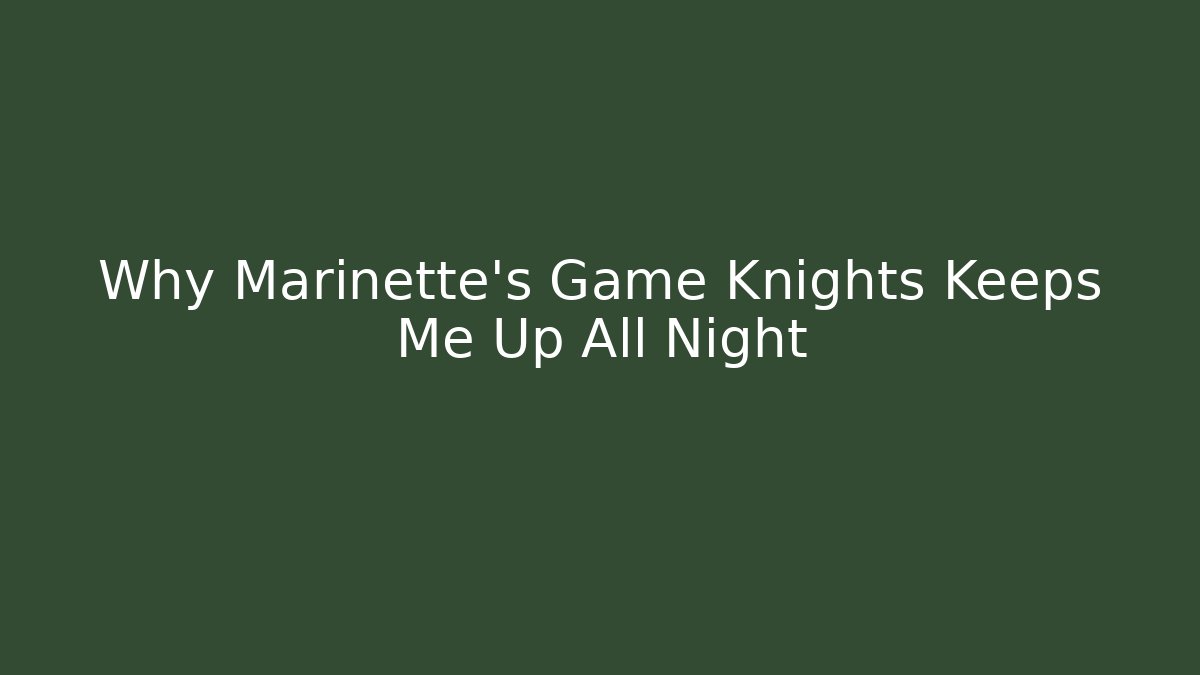 Why Marinette's Game Knights Keeps Me Up All Night