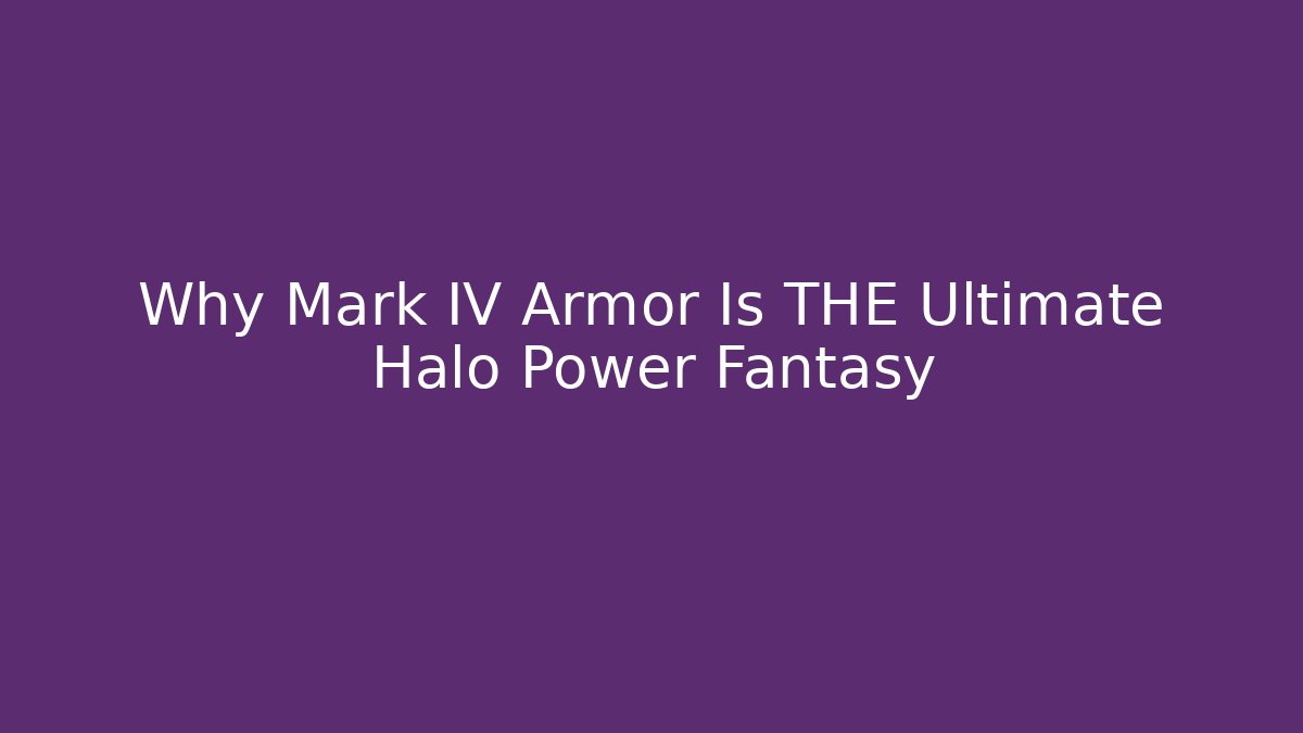 Why Mark IV Armor Is THE Ultimate Halo Power Fantasy