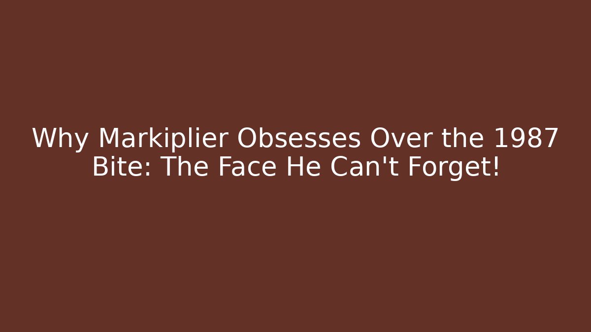 Why Markiplier Obsesses Over the 1987 Bite: The Face He Can't Forget!