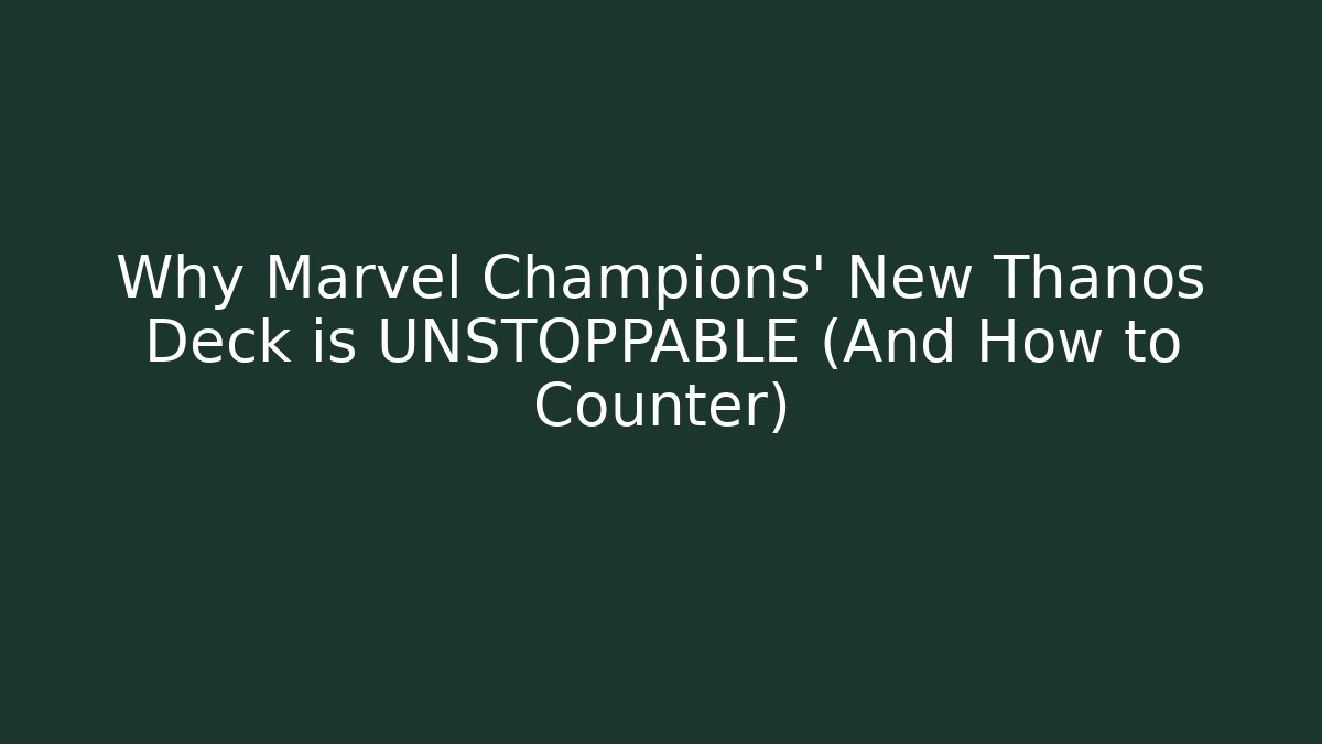 Why Marvel Champions’ New Thanos Deck is UNSTOPPABLE (And How to Counter)