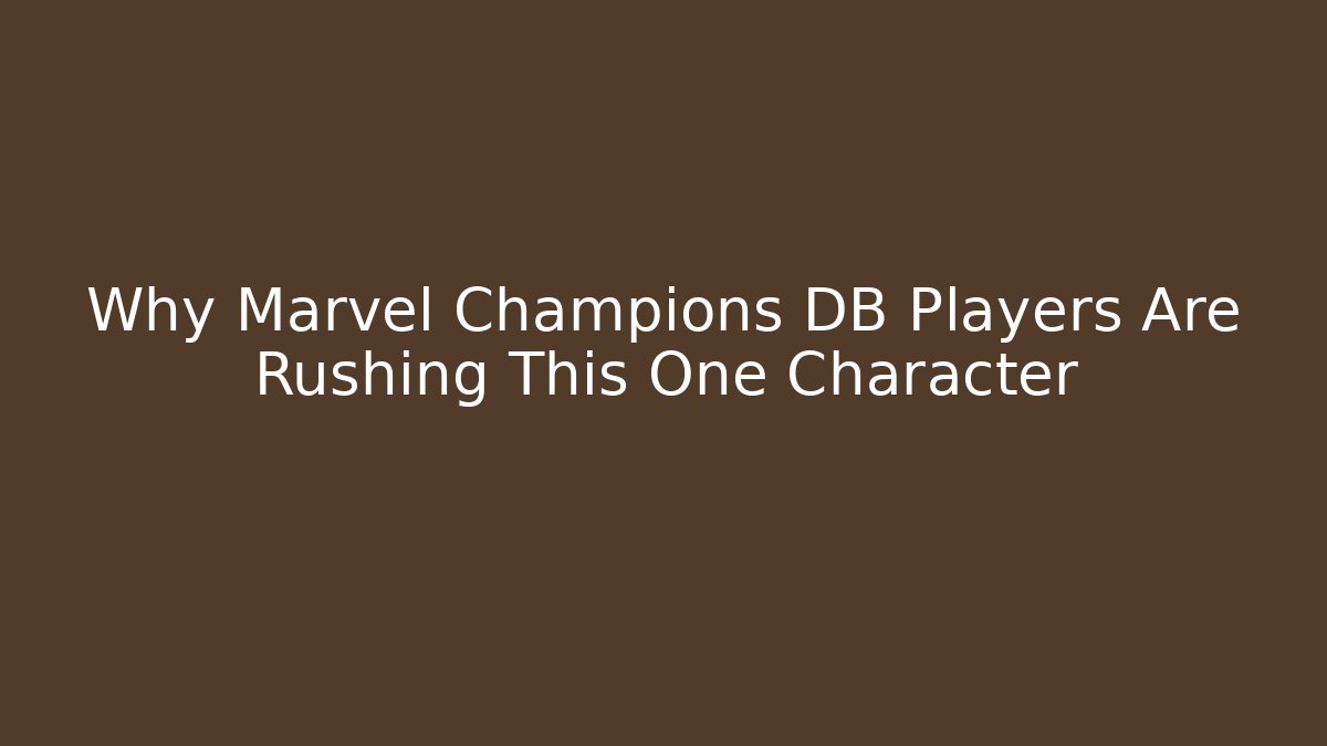 Why Marvel Champions DB Players Are Rushing This One Character