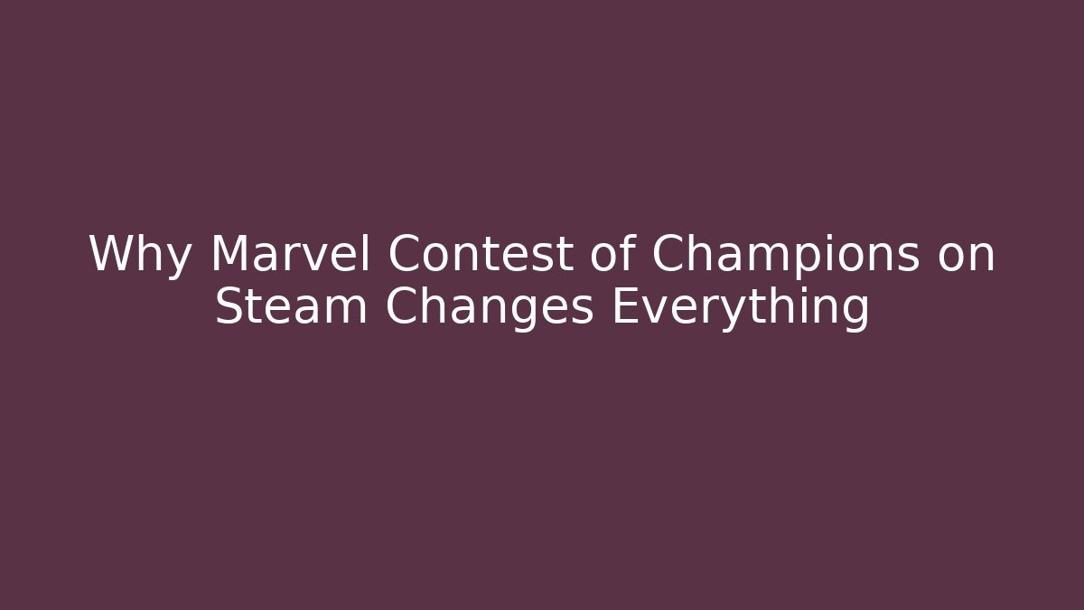 Why Marvel Contest of Champions on Steam Changes Everything - Create More Assets