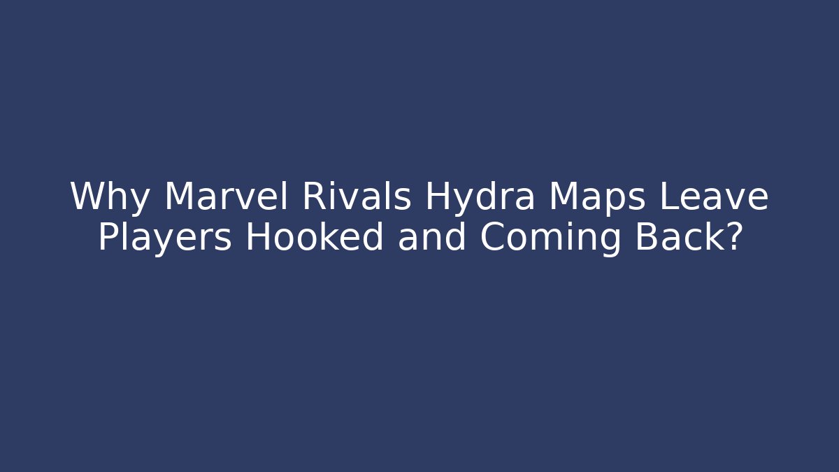 Why Marvel Rivals Hydra Maps Leave Players Hooked and Coming Back?