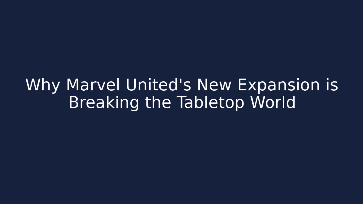 Why Marvel United's New Expansion is Breaking the Tabletop World