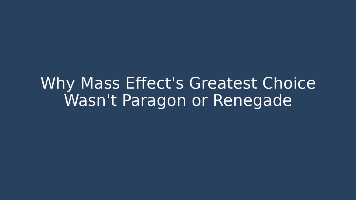 Why Mass Effect's Greatest Choice Wasn't Paragon or Renegade