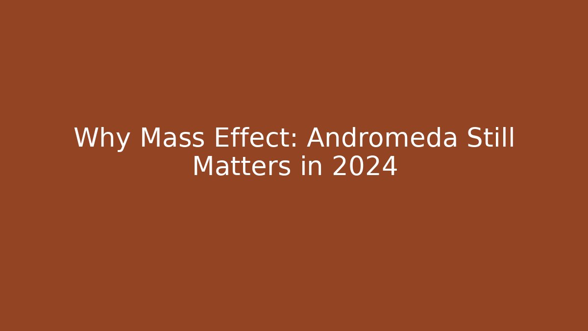 Why Mass Effect: Andromeda Still Matters in 2024