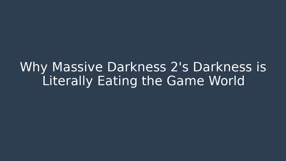 Why Massive Darkness 2's Darkness is Literally Eating the Game World - Create More Assets