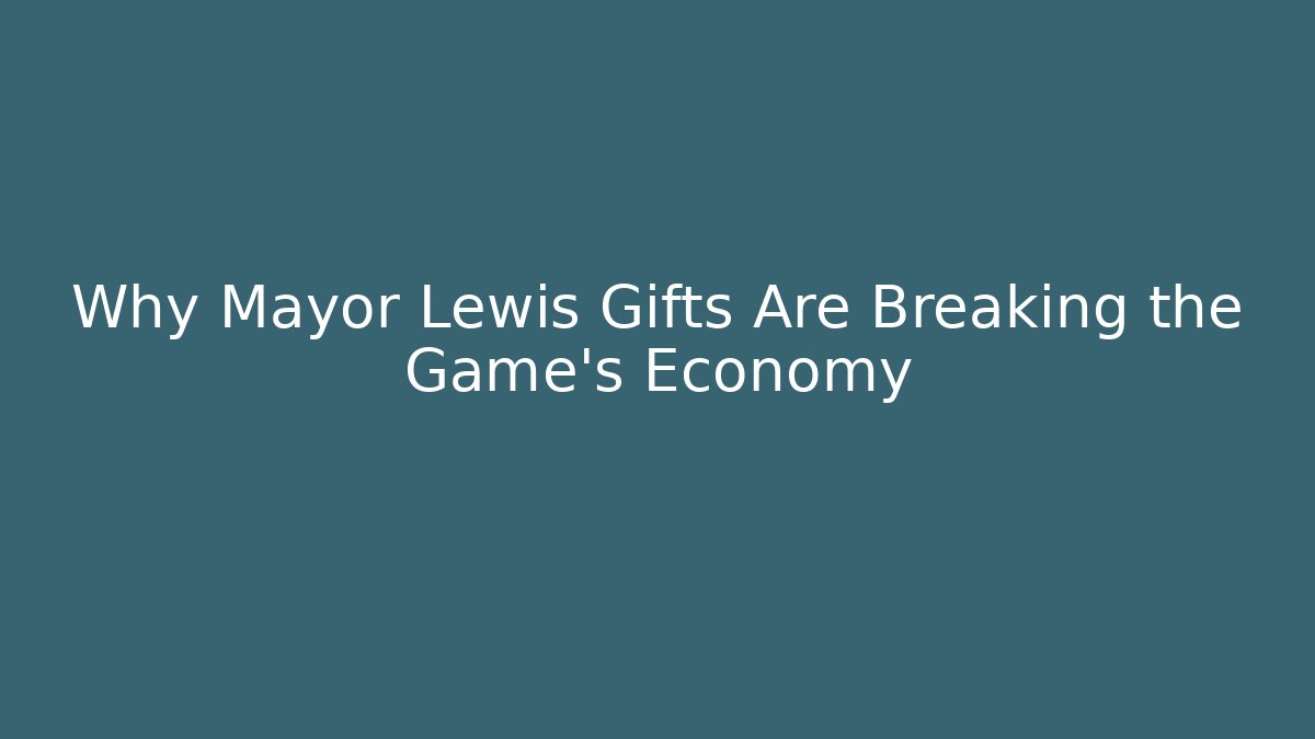 Why Mayor Lewis Gifts Are Breaking the Game's Economy