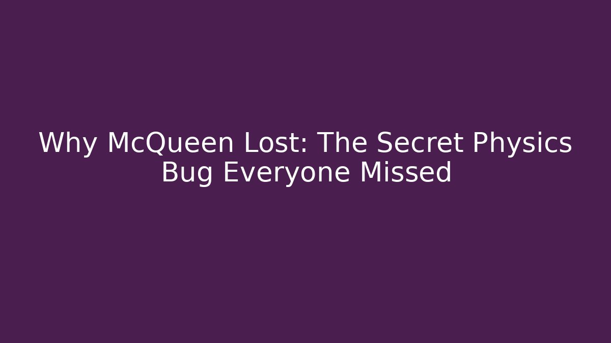 Why McQueen Lost: The Secret Physics Bug Everyone Missed