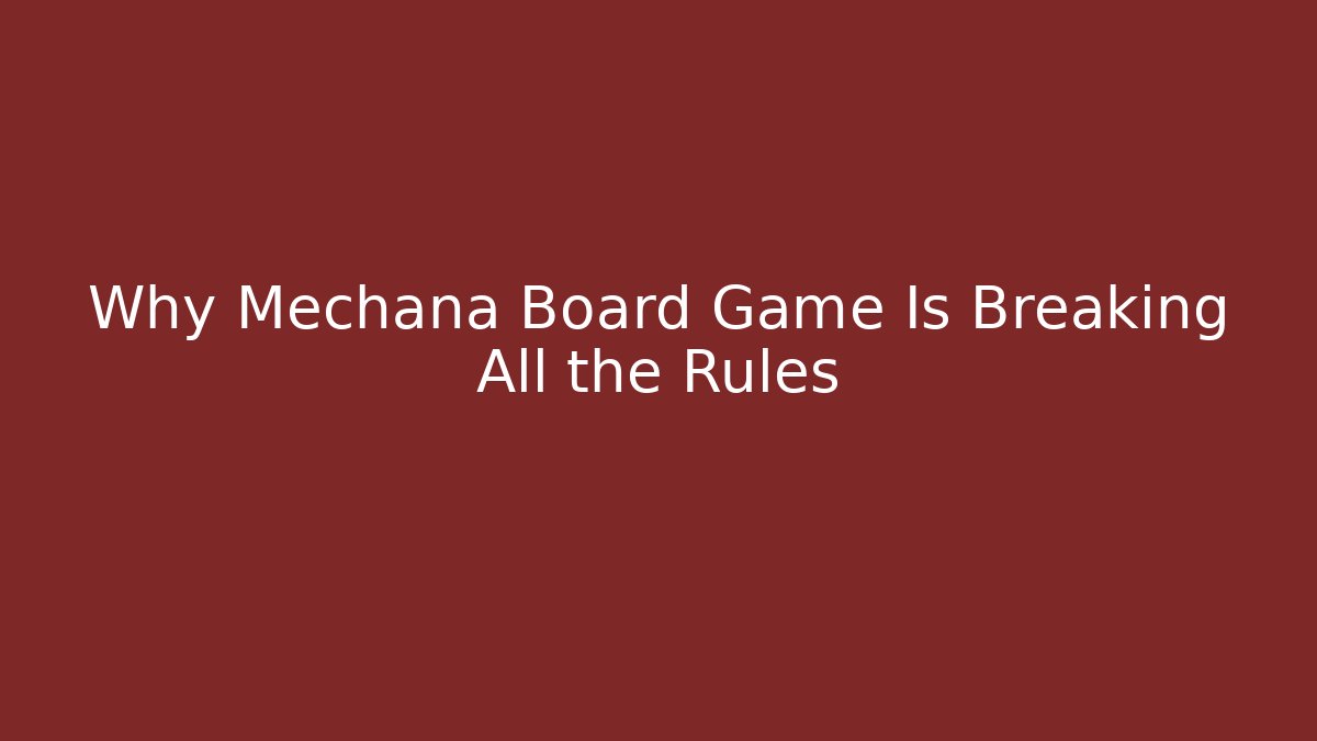 Why Mechana Board Game Is Breaking All the Rules
