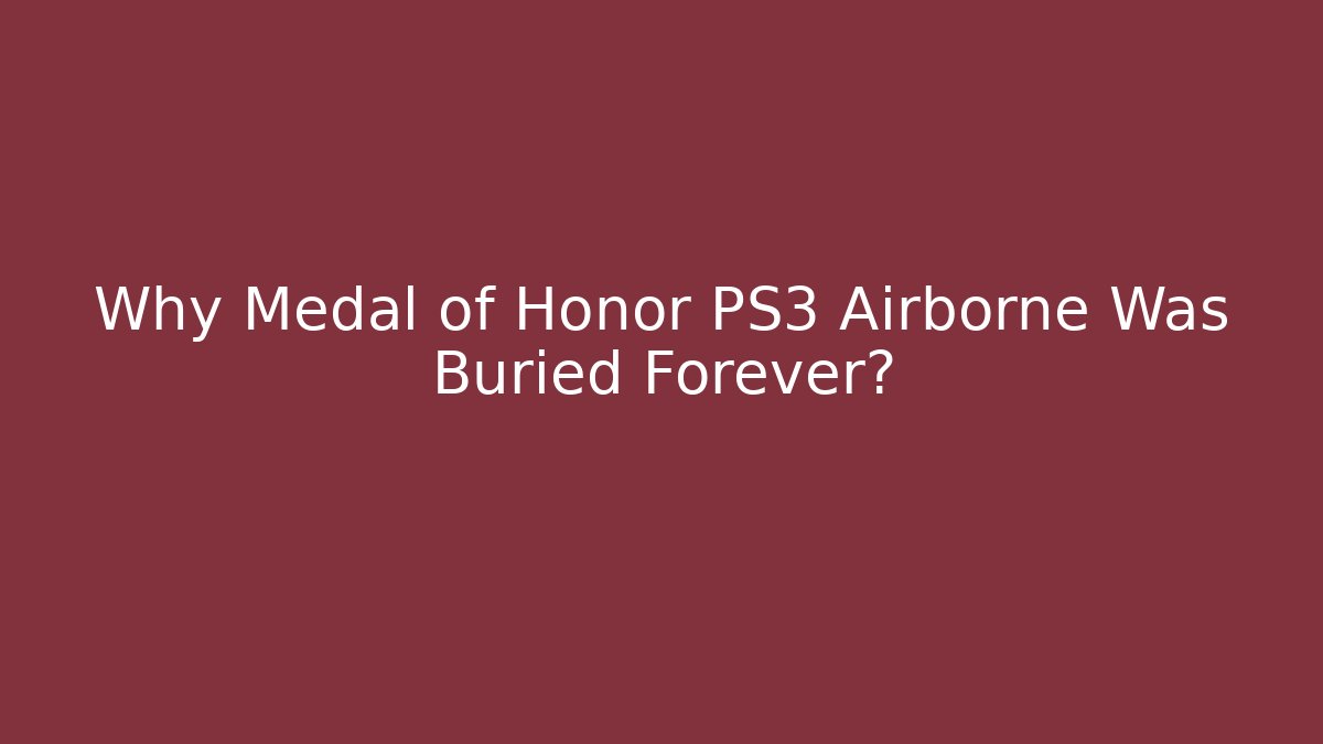 Why Medal of Honor PS3 Airborne Was Buried Forever?