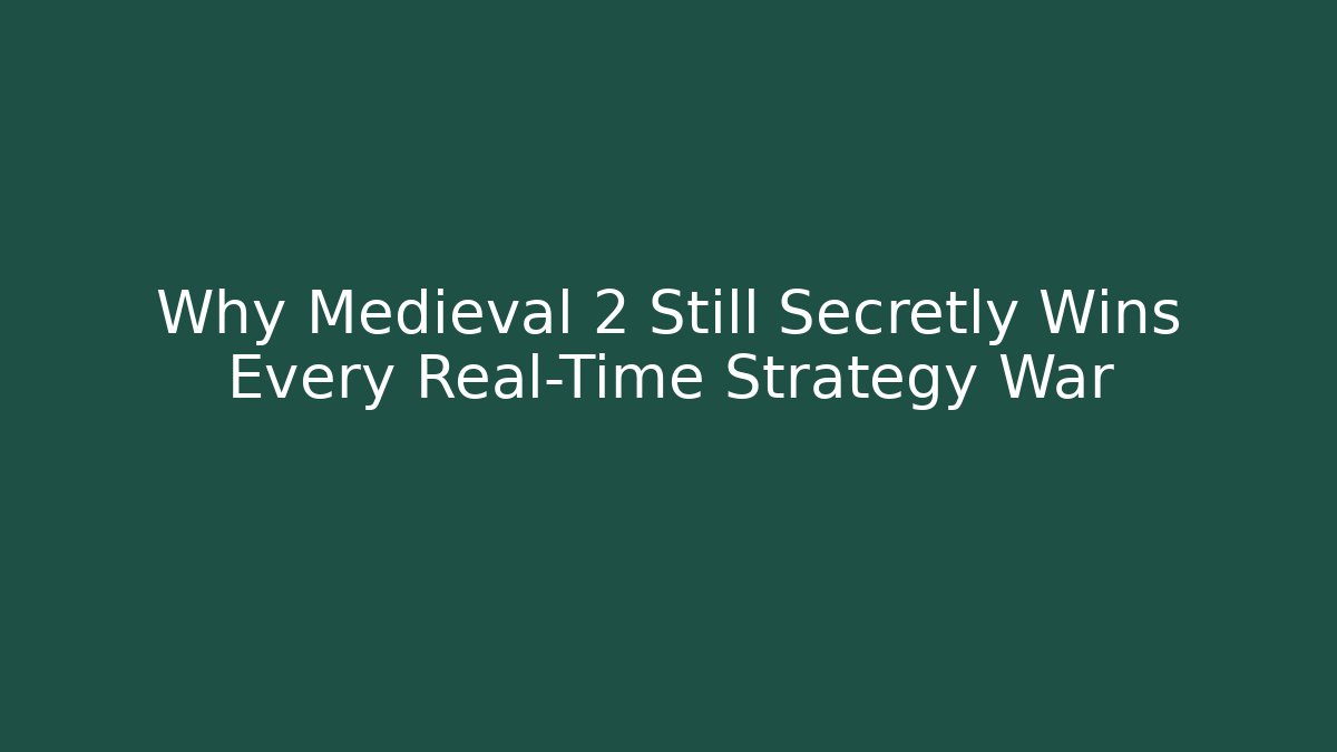 Why Medieval 2 Still Secretly Wins Every Real-Time Strategy War