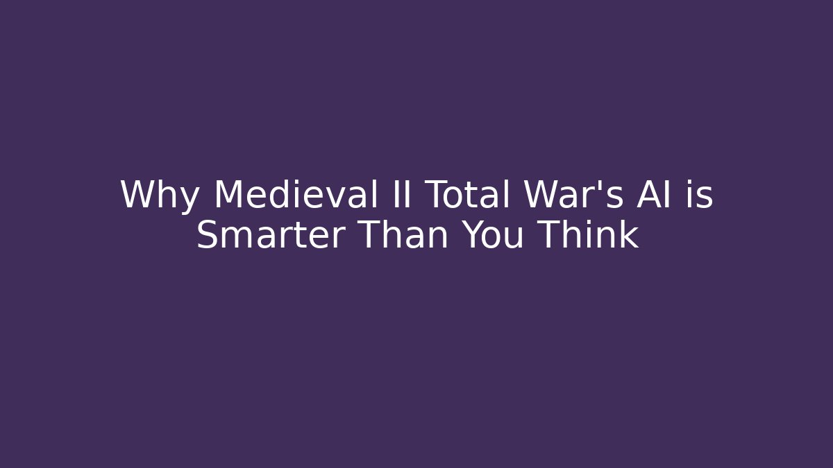 Why Medieval II Total War’s AI is Smarter Than You Think