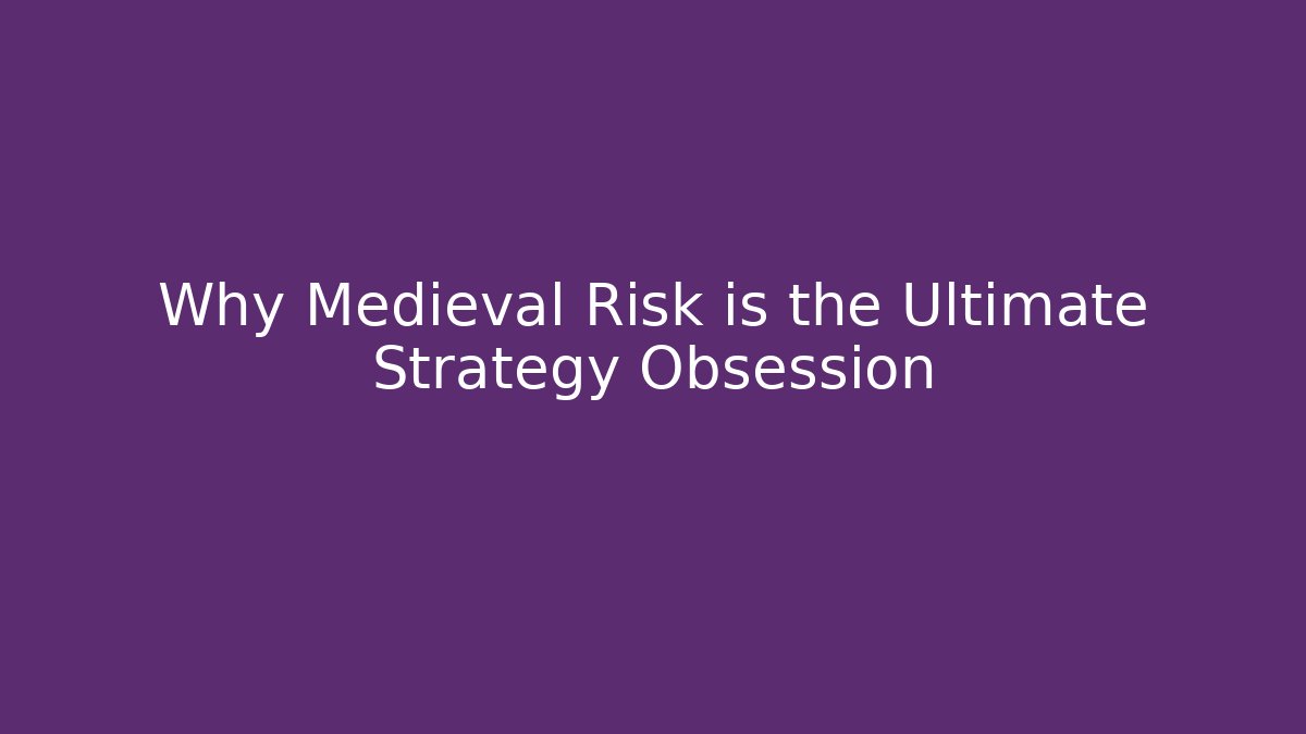 Why Medieval Risk is the Ultimate Strategy Obsession - Create More Assets