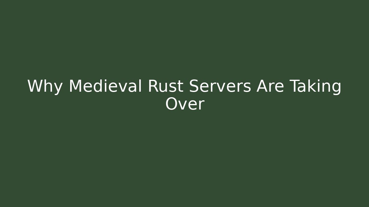 Why Medieval Rust Servers Are Taking Over - Create More Assets