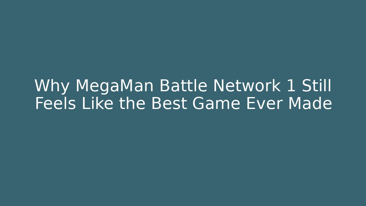 Why MegaMan Battle Network 1 Still Feels Like the Best Game Ever Made