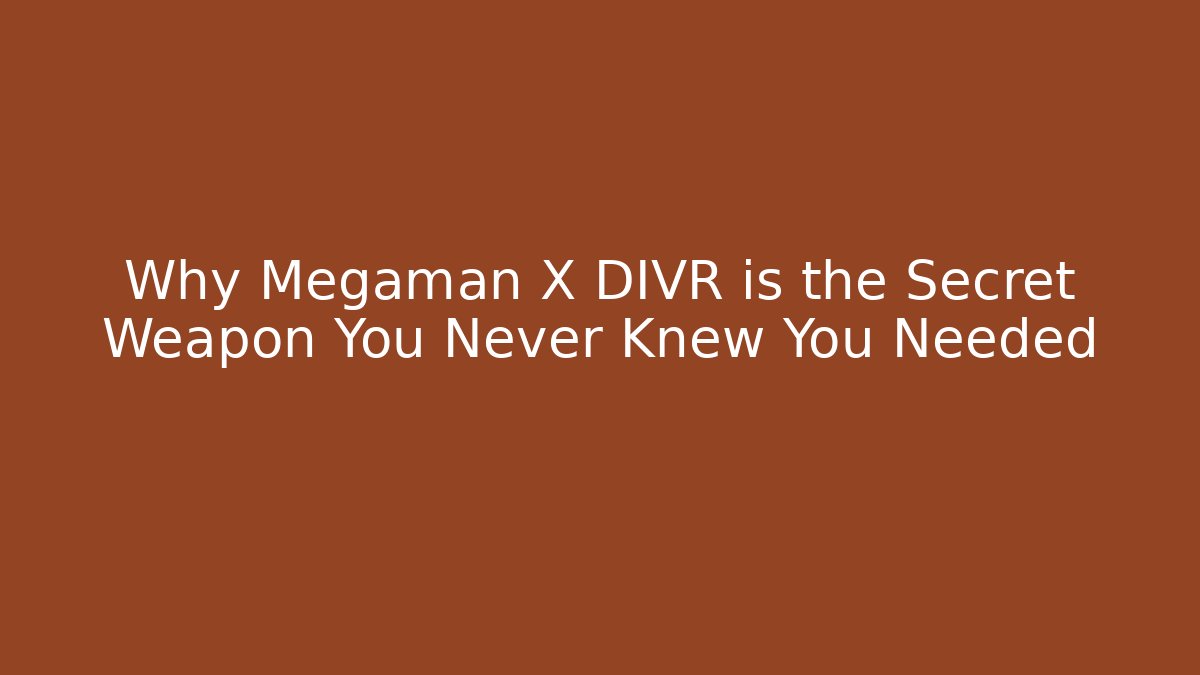 Why Megaman X DIVR is the Secret Weapon You Never Knew You Needed