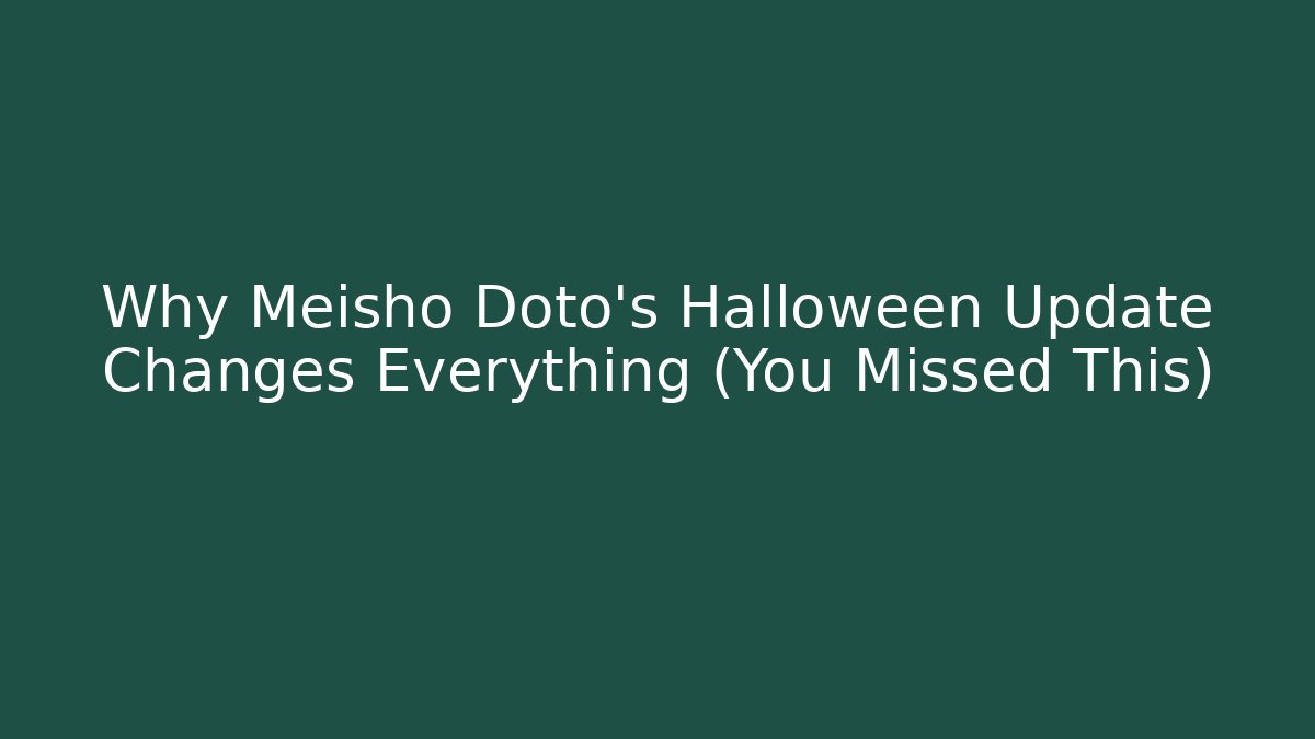 Why Meisho Doto's Halloween Update Changes Everything (You Missed This)