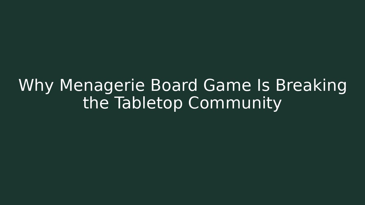 Why Menagerie Board Game Is Breaking the Tabletop Community