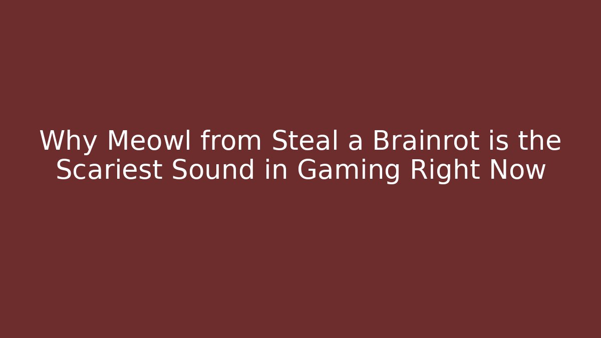 Why Meowl from Steal a Brainrot is the Scariest Sound in Gaming Right Now