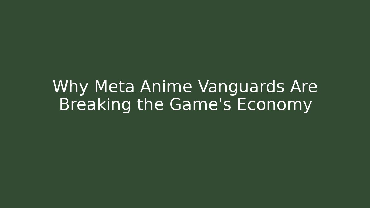 Why Meta Anime Vanguards Are Breaking the Game’s Economy