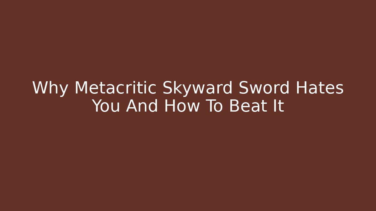 Why Metacritic Skyward Sword Hates You And How To Beat It