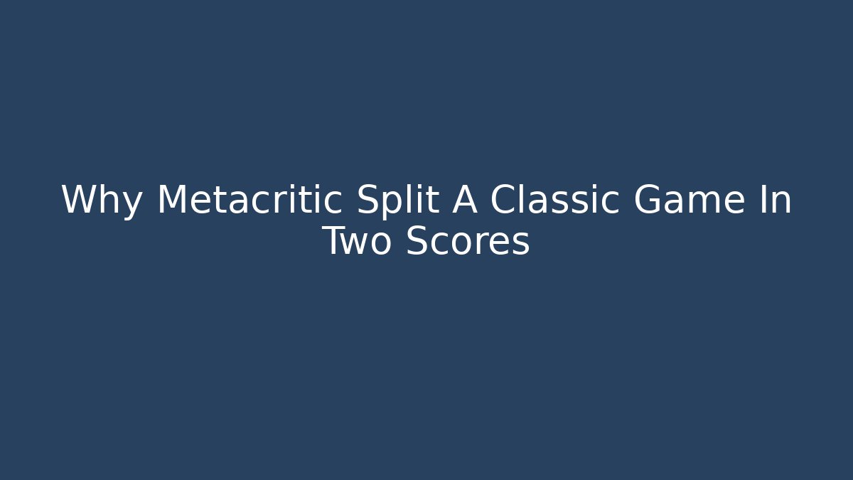 Why Metacritic Split A Classic Game In Two Scores - Create More Assets