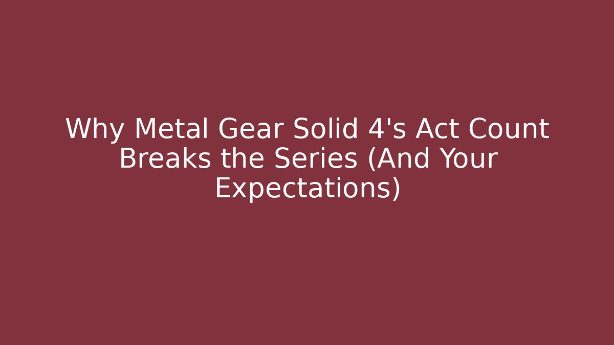 Why Metal Gear Solid 4's Act Count Breaks the Series (And Your Expectations)