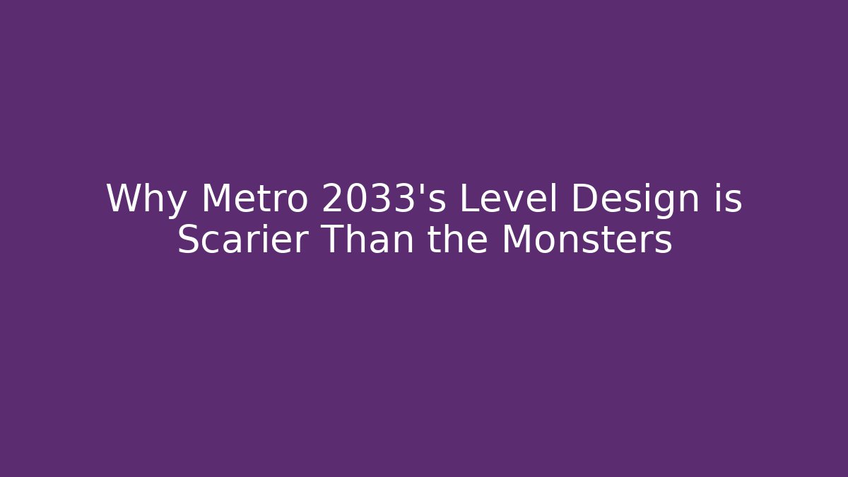 Why Metro 2033's Level Design is Scarier Than the Monsters