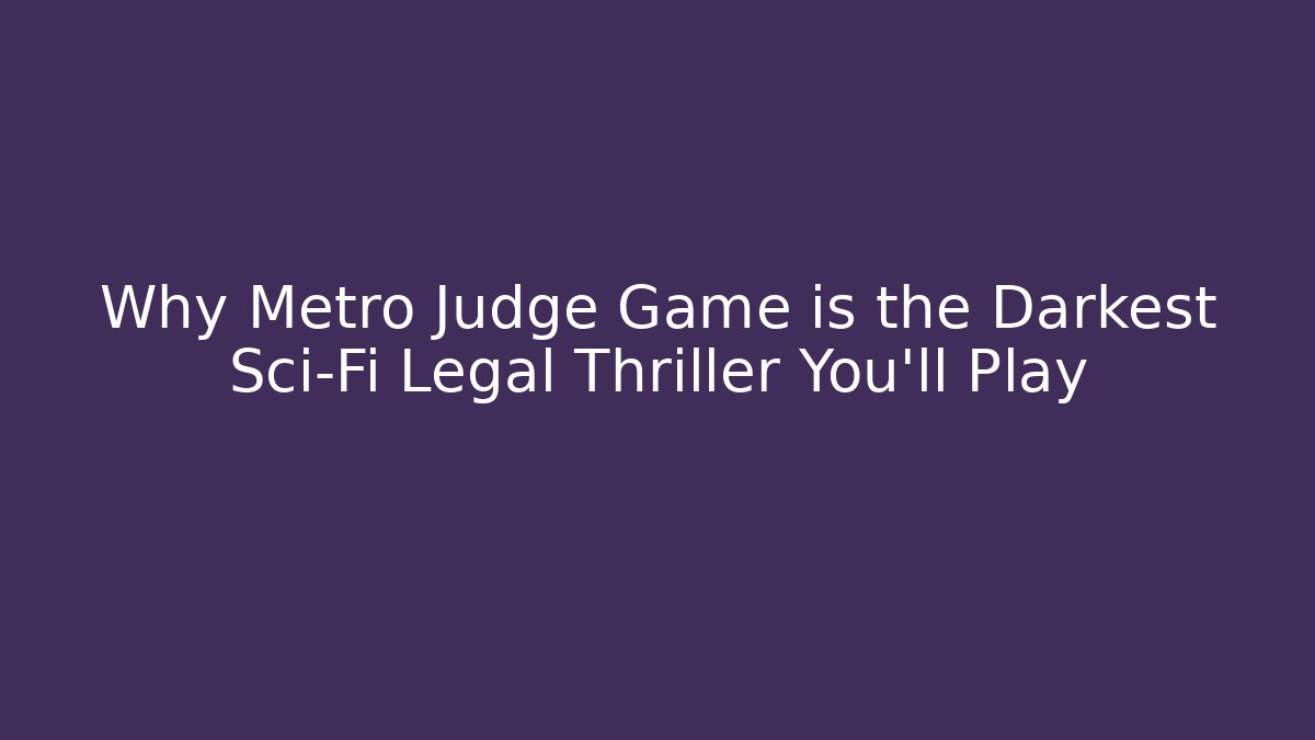 Why Metro Judge Game is the Darkest Sci-Fi Legal Thriller You'll Play