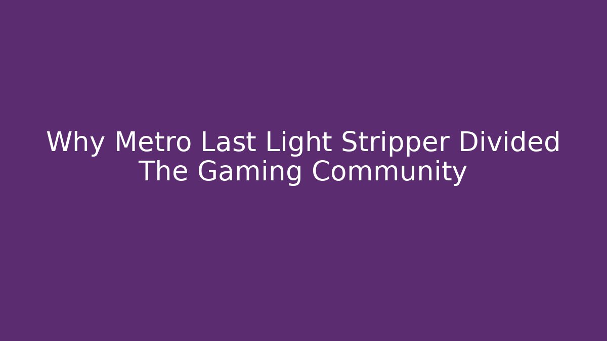 Why Metro Last Light Stripper Divided The Gaming Community - Create More Assets