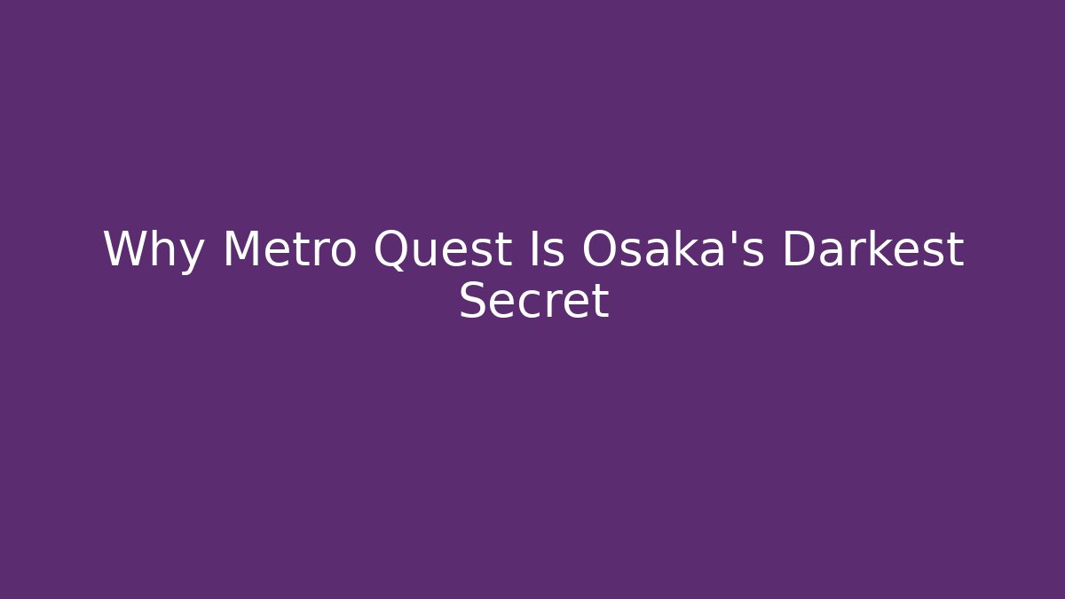 Why Metro Quest Is Osaka's Darkest Secret