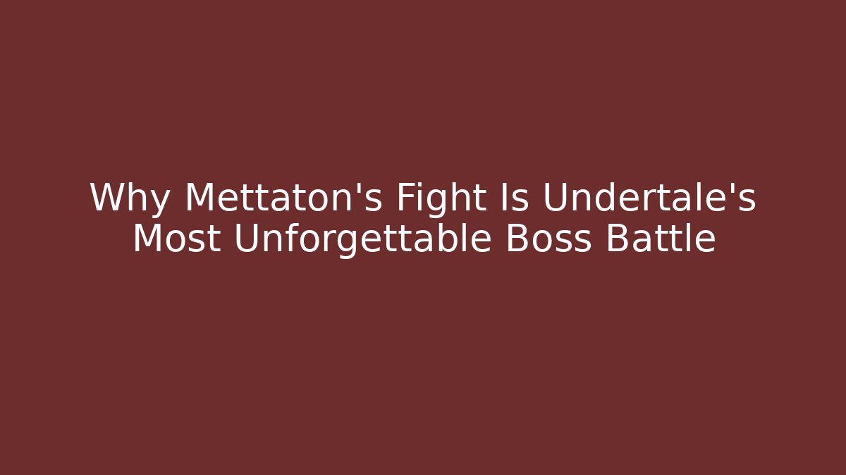 Why Mettaton's Fight Is Undertale's Most Unforgettable Boss Battle